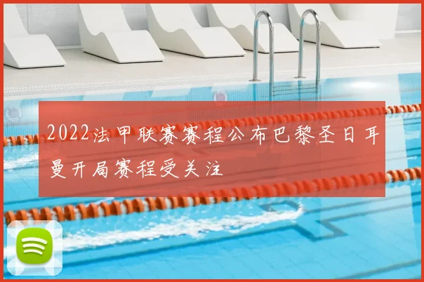 2022法甲联赛赛程公布巴黎圣日耳曼开局赛程受关注