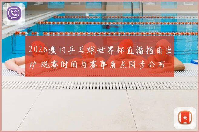 2026澳门乒乓球世界杯直播指南出炉 观赛时间与赛事看点同步公布