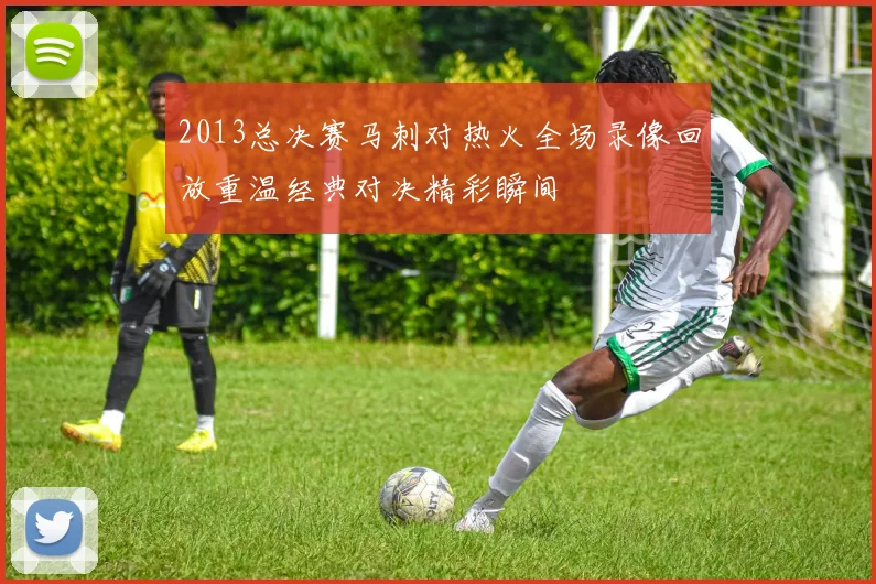 2013总决赛马刺对热火全场录像回放重温经典对决精彩瞬间