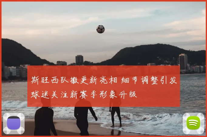 斯旺西队徽更新亮相 细节调整引发球迷关注新赛季形象升级